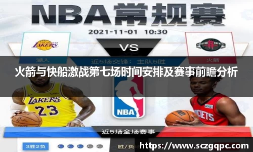 火箭与快船激战第七场时间安排及赛事前瞻分析